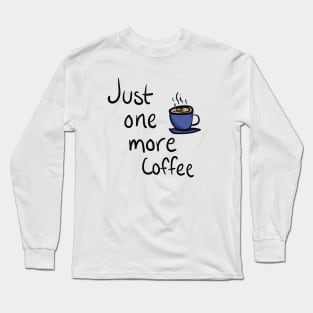 Just One More Coffee Long Sleeve T-Shirt